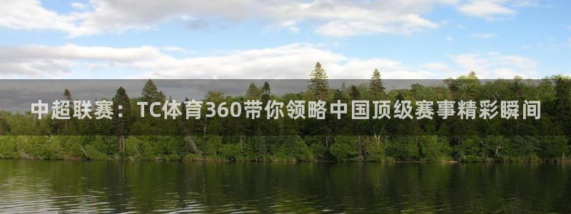 看球吧nba直播：中超联赛：TC体育360带你领略中国顶级赛事精彩瞬间